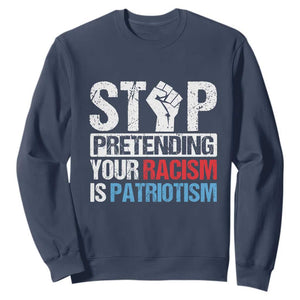 Stop Pretending Your Racism is Patriotism Sweatshirt TS09 Navy Print Your Wear