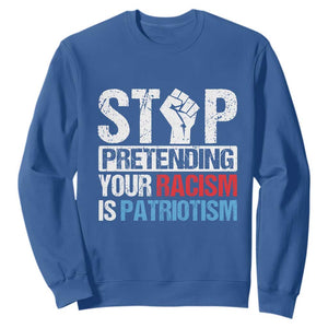 Stop Pretending Your Racism is Patriotism Sweatshirt TS09 Royal Blue Print Your Wear