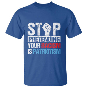 Stop Pretending Your Racism is Patriotism T Shirt TS09 Royal Blue Print Your Wear