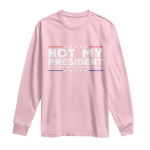 Not My President Not My Voice Not My Value Not My Beliefs Long Sleeve Shirt TS09 Light Pink Print Your Wear