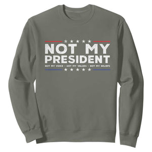 Not My President Not My Voice Not My Value Not My Beliefs Sweatshirt TS09 Military Green Print Your Wear