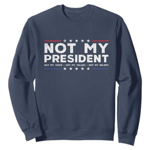 Not My President Not My Voice Not My Value Not My Beliefs Sweatshirt TS09 Navy Print Your Wear