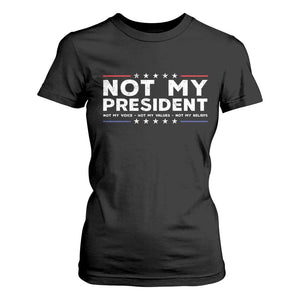 Not My President Not My Voice Not My Value Not My Beliefs T Shirt For Women TS09 Black Print Your Wear