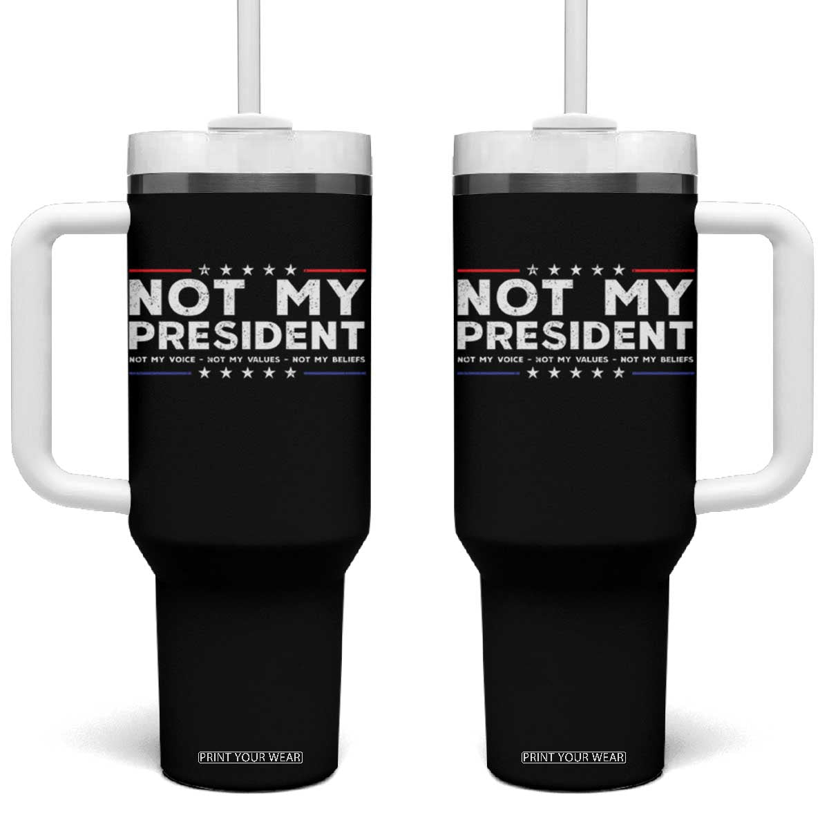 Not My President Not My Voice Not My Value Not My Beliefs Tumbler With Handle TS09 One Size: 40 oz Black Print Your Wear