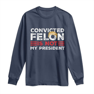 Convicted Felin Is Not My President Long Sleeve Shirt TS09 Navy Print Your Wear