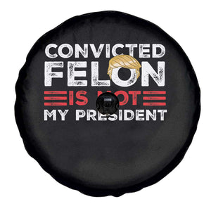 Convicted Felin Is Not My President Spare Tire Cover TS09 Print Your Wear