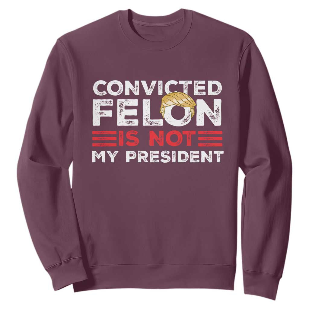 Convicted Felin Is Not My President Sweatshirt TS09 Maroon Print Your Wear