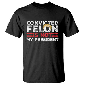 Convicted Felin Is Not My President T Shirt TS09 Black Print Your Wear