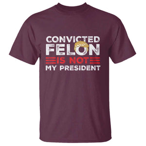 Convicted Felin Is Not My President T Shirt TS09 Maroon Print Your Wear