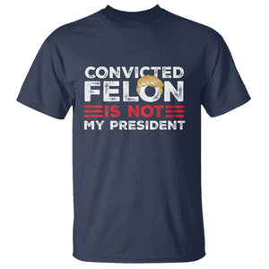 Convicted Felin Is Not My President T Shirt TS09 Navy Print Your Wear