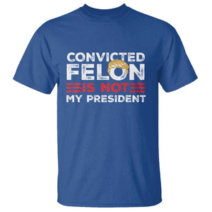 Convicted Felin Is Not My President T Shirt TS09 Royal Blue Print Your Wear