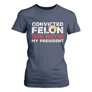 Convicted Felin Is Not My President T Shirt For Women TS09 Navy Print Your Wear