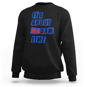 Harris Supporter Sweatshirt It's About Madam Time Kamala 2024 TS09 Black Print Your Wear