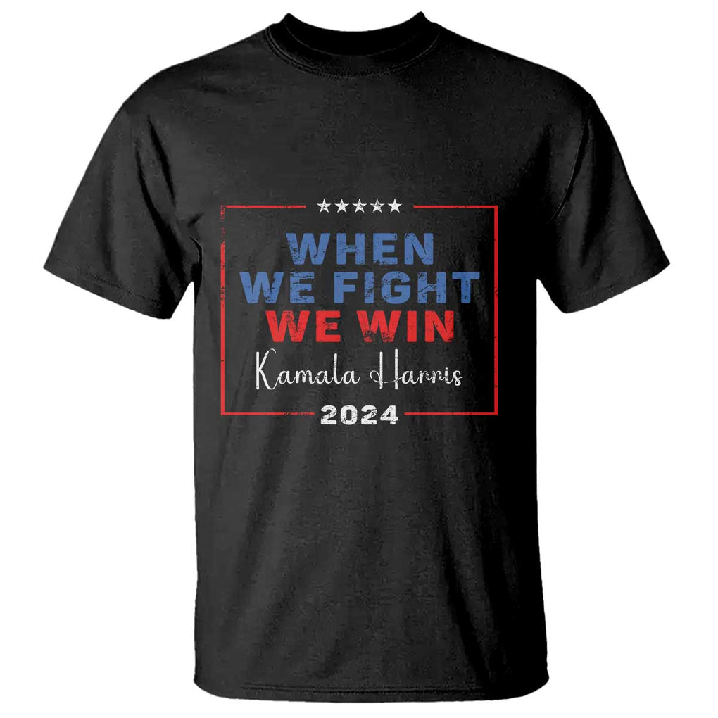 Harris Supporter T Shirt When We Fight We Win Kamala 2024 TS09 Black Print Your Wear