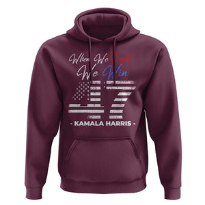 Harris Supporter Hoodie When We Fight We Win Kamala 47 2024 TS09 Maroon Print Your Wear