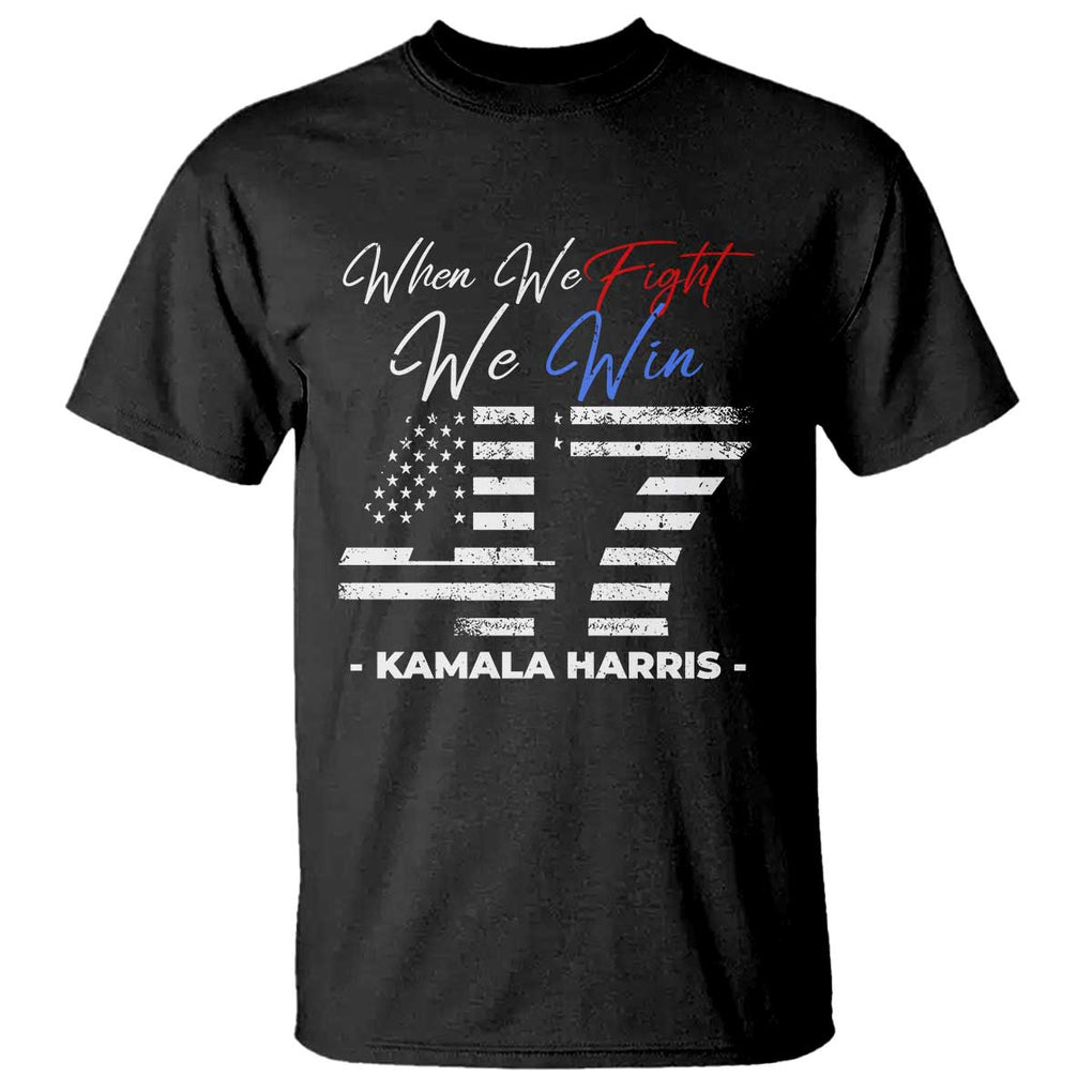 Harris Supporter T Shirt When We Fight We Win Kamala 47 2024 TS09 Black Print Your Wear