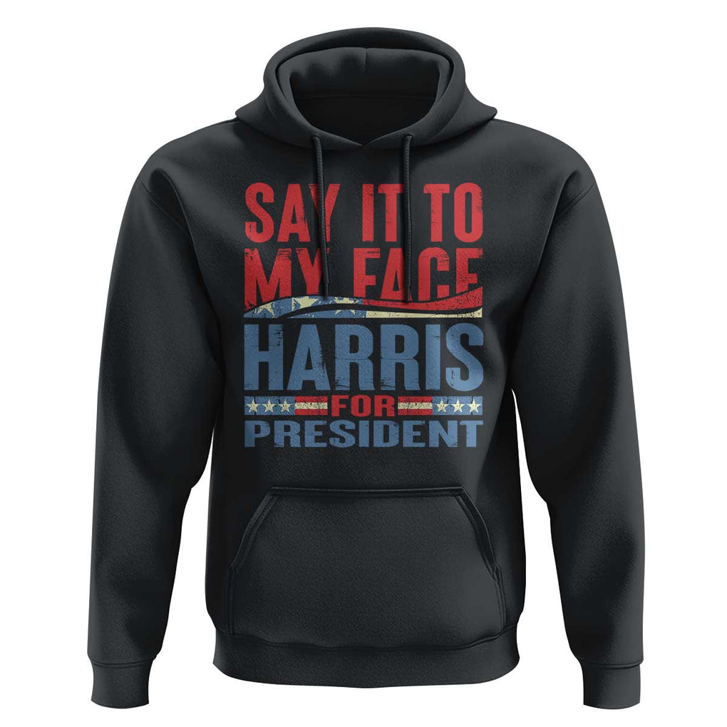 Harris For President Hoodie Say It To My Face Kamala 2024 TS09 Black Print Your Wear