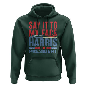 Harris For President Hoodie Say It To My Face Kamala 2024 TS09 Dark Forest Green Print Your Wear