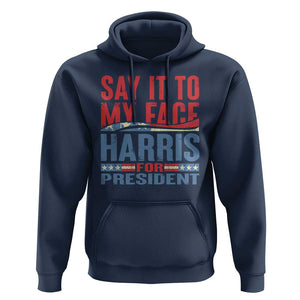 Harris For President Hoodie Say It To My Face Kamala 2024 TS09 Navy Print Your Wear