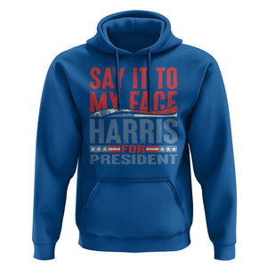 Harris For President Hoodie Say It To My Face Kamala 2024 TS09 Royal Blue Print Your Wear