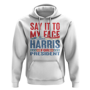 Harris For President Hoodie Say It To My Face Kamala 2024 TS09 White Print Your Wear