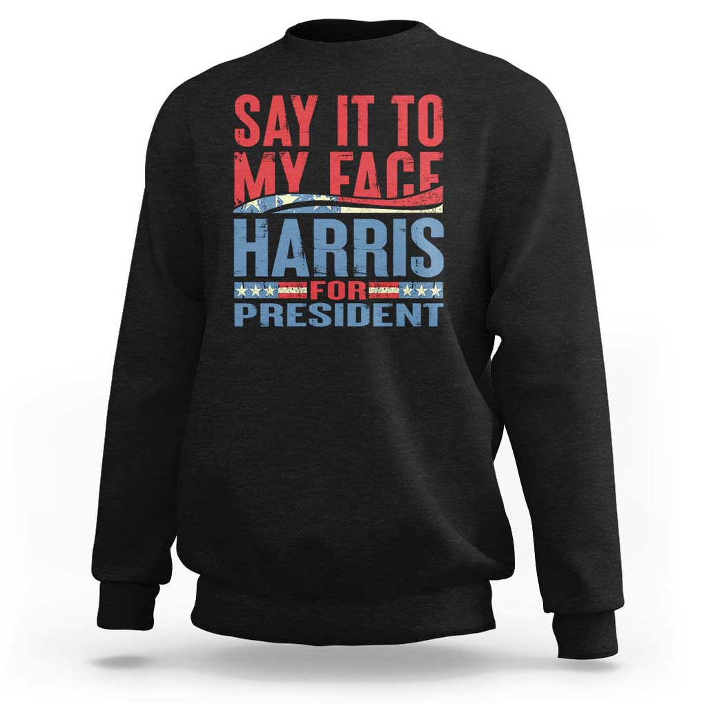 Harris For President Sweatshirt Say It To My Face Kamala 2024 TS09 Black Print Your Wear