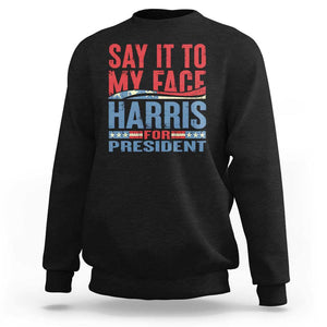 Harris For President Sweatshirt Say It To My Face Kamala 2024 TS09 Black Print Your Wear