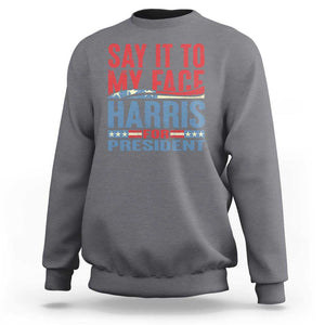 Harris For President Sweatshirt Say It To My Face Kamala 2024 TS09 Charcoal Print Your Wear