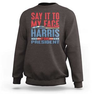 Harris For President Sweatshirt Say It To My Face Kamala 2024 TS09 Dark Chocolate Print Your Wear