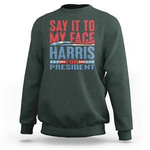 Harris For President Sweatshirt Say It To My Face Kamala 2024 TS09 Dark Forest Green Print Your Wear