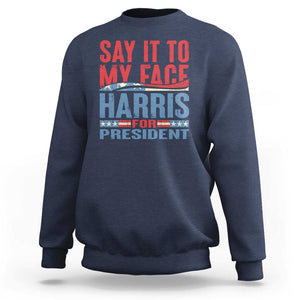 Harris For President Sweatshirt Say It To My Face Kamala 2024 TS09 Navy Print Your Wear