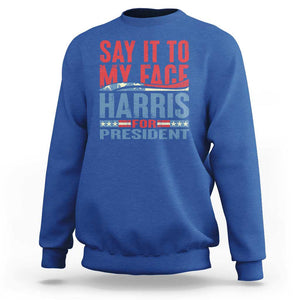 Harris For President Sweatshirt Say It To My Face Kamala 2024 TS09 Royal Blue Print Your Wear