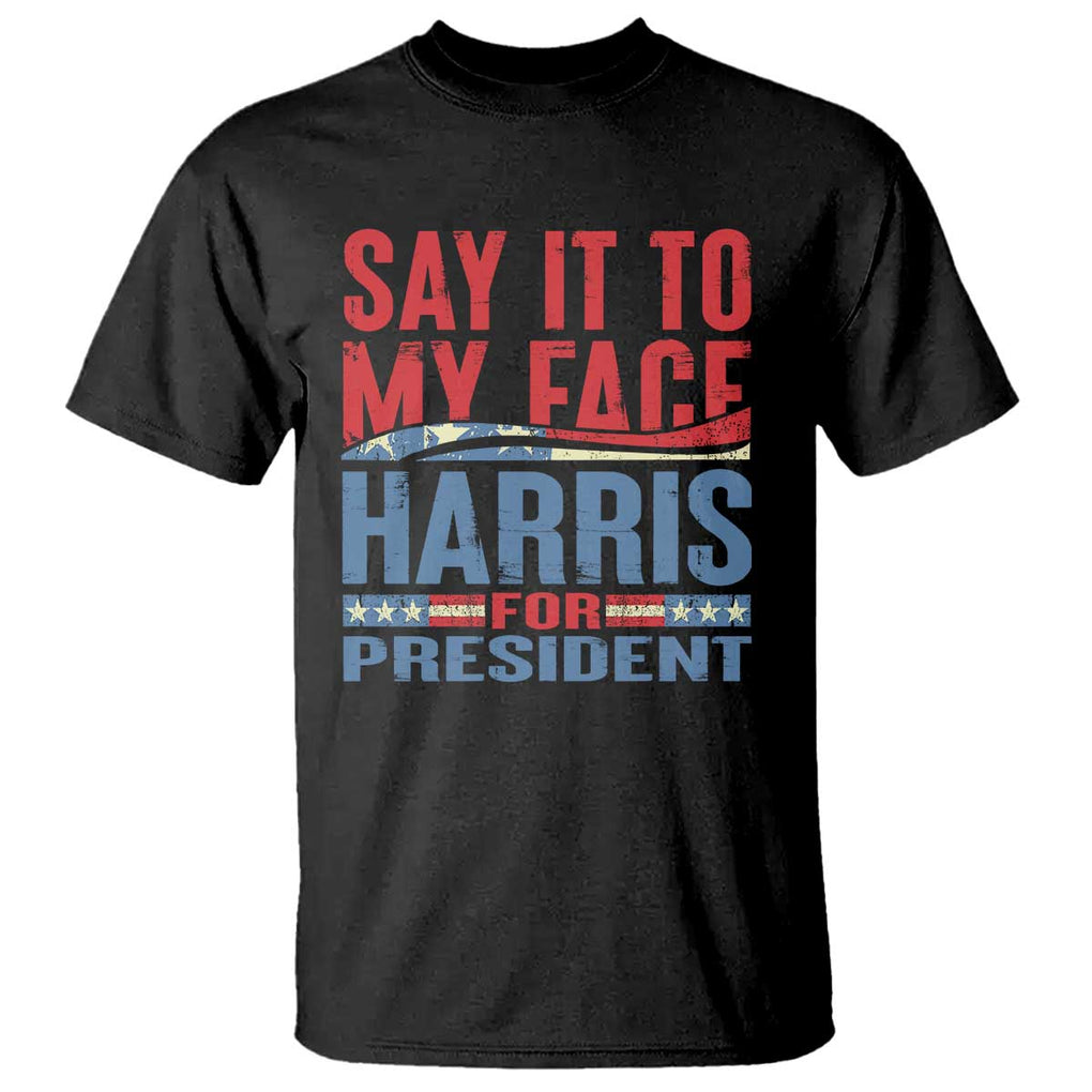 Harris For President T Shirt Say It To My Face Kamala 2024 TS09 Black Print Your Wear