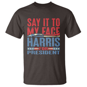 Harris For President T Shirt Say It To My Face Kamala 2024 TS09 Dark Chocolate Print Your Wear