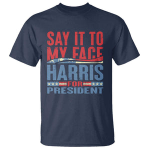 Harris For President T Shirt Say It To My Face Kamala 2024 TS09 Navy Print Your Wear