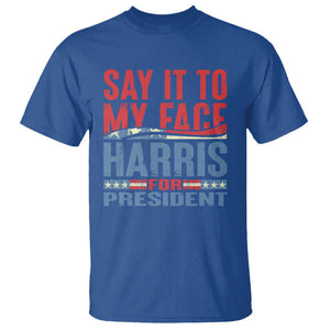 Harris For President T Shirt Say It To My Face Kamala 2024 TS09 Royal Blue Print Your Wear