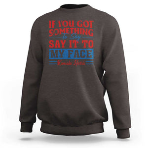 Kamala 2024 Sweatshirt If Youve Got Something To Say Say It To My Face Harris Support TS09 Dark Chocolate Print Your Wear