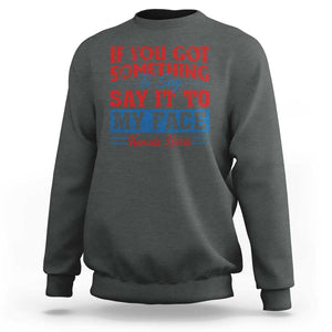 Kamala 2024 Sweatshirt If Youve Got Something To Say Say It To My Face Harris Support TS09 Dark Heather Print Your Wear