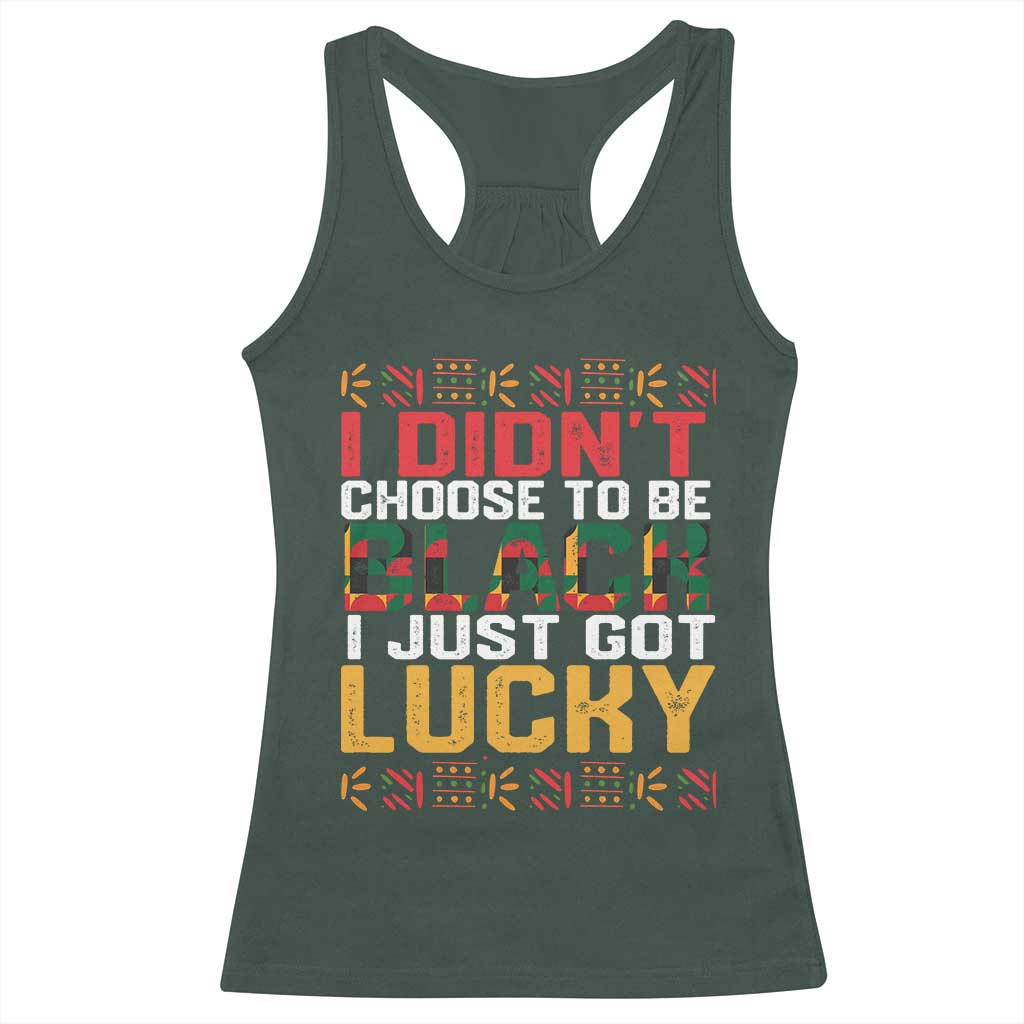 Black Pride Racerback Tank Top I Didn't Choose To Be Black I Just Got Lucky TS09 Dark Forest Green Print Your Wear