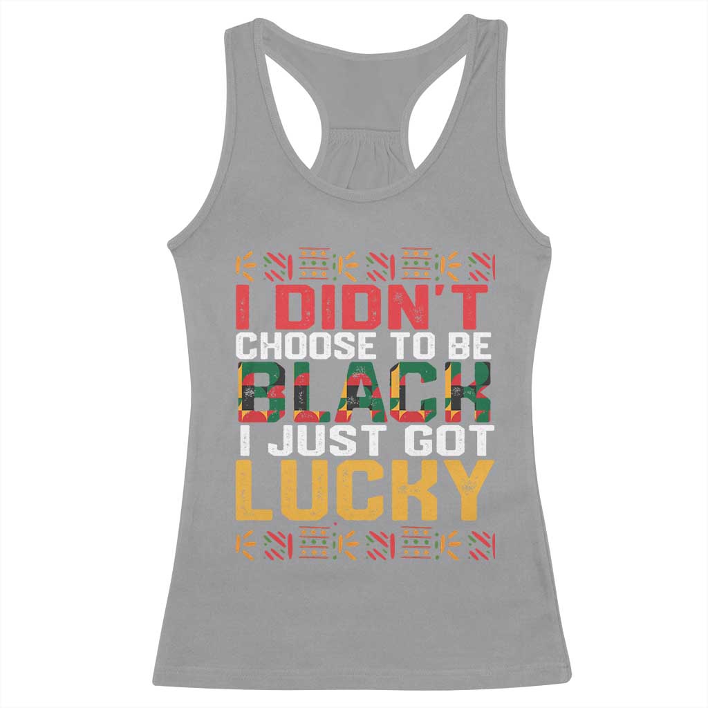 Black Pride Racerback Tank Top I Didn't Choose To Be Black I Just Got Lucky TS09 Sport Gray Print Your Wear