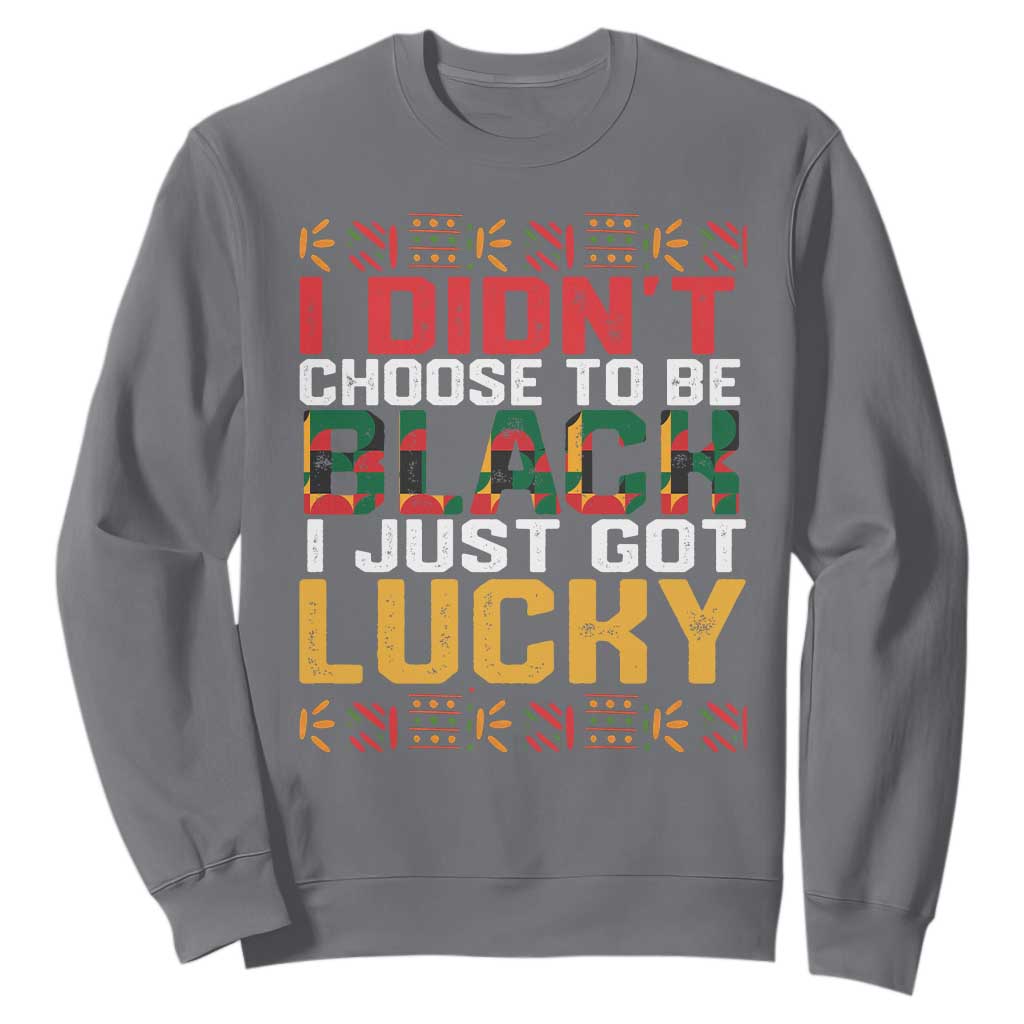 Black History Month Sweatshirt I Didn't Choose To Be Black I Just Got Lucky TS09 Charcoal Printyourwear