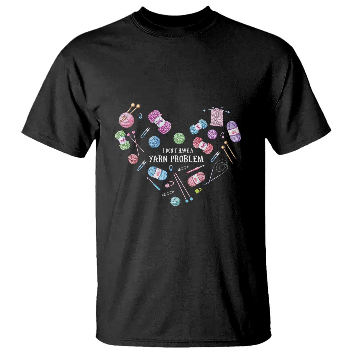 Funny Crochet T Shirt I Don't Have A Yarn Problem Yarn Collecting Knitting TS09 Black Print Your Wear
