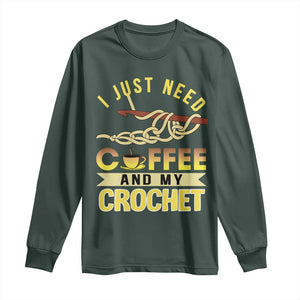 Funny I Just Need Coffee and My Crochet Long Sleeve Shirt TS09 Dark Forest Green Print Your Wear