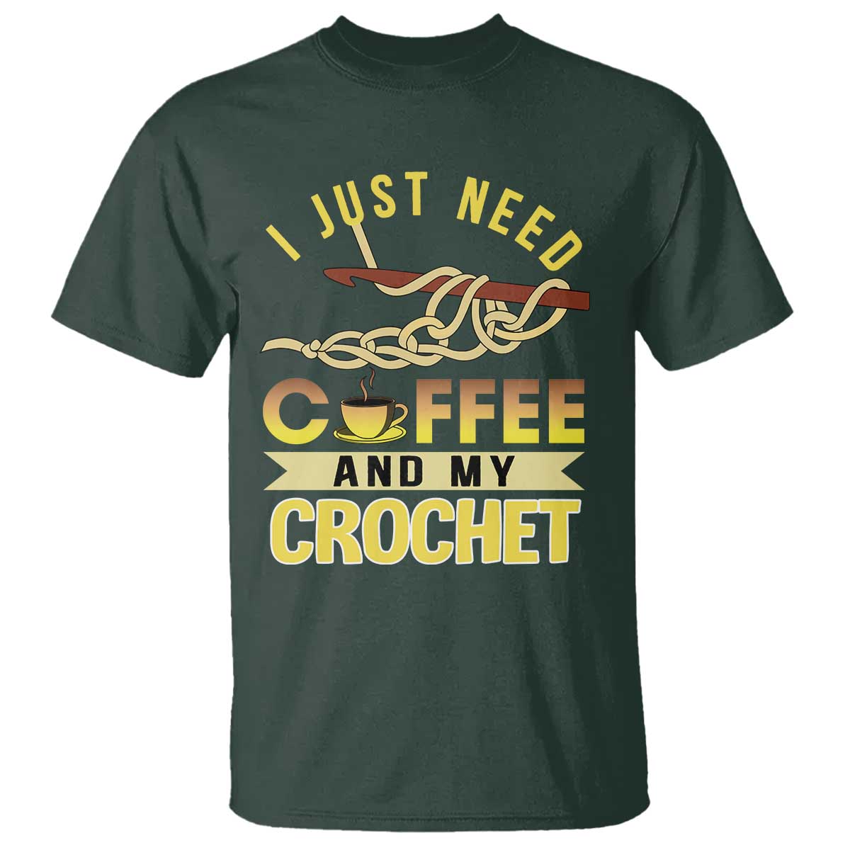 Funny I Just Need Coffee and My Crochet T Shirt TS09 Dark Forest Green Print Your Wear