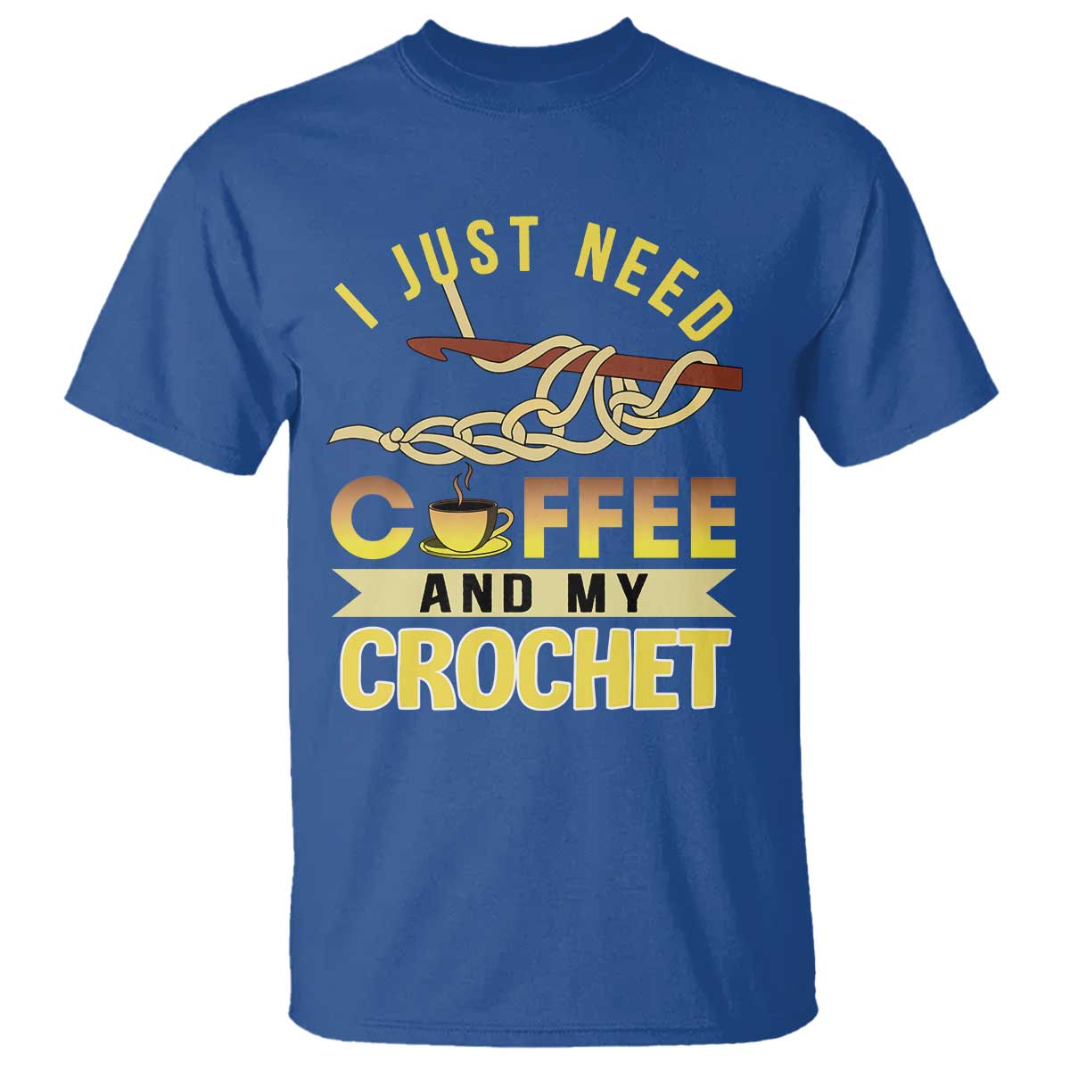 Funny I Just Need Coffee and My Crochet T Shirt TS09 Royal Blue Print Your Wear