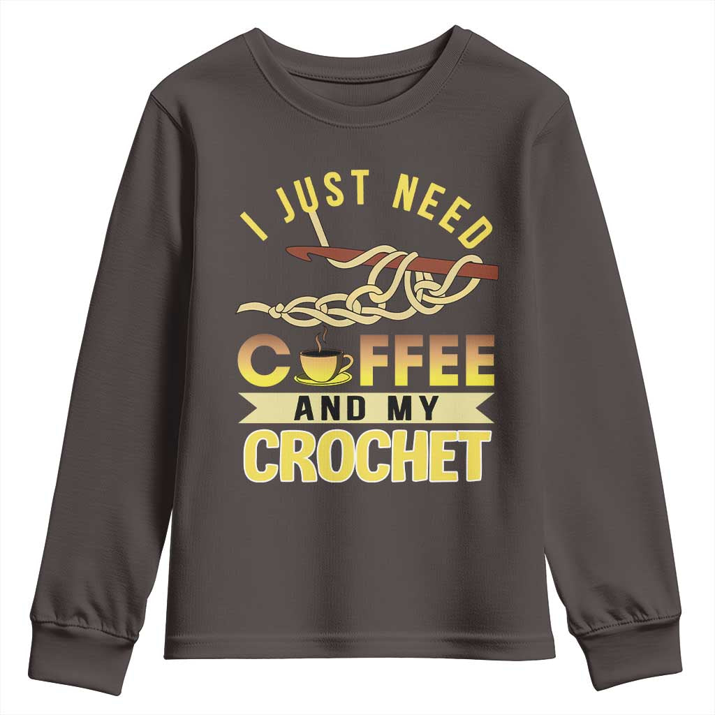 Funny I Just Need Coffee and My Crochet Youth Sweatshirt TS09 Dark Chocolate Print Your Wear