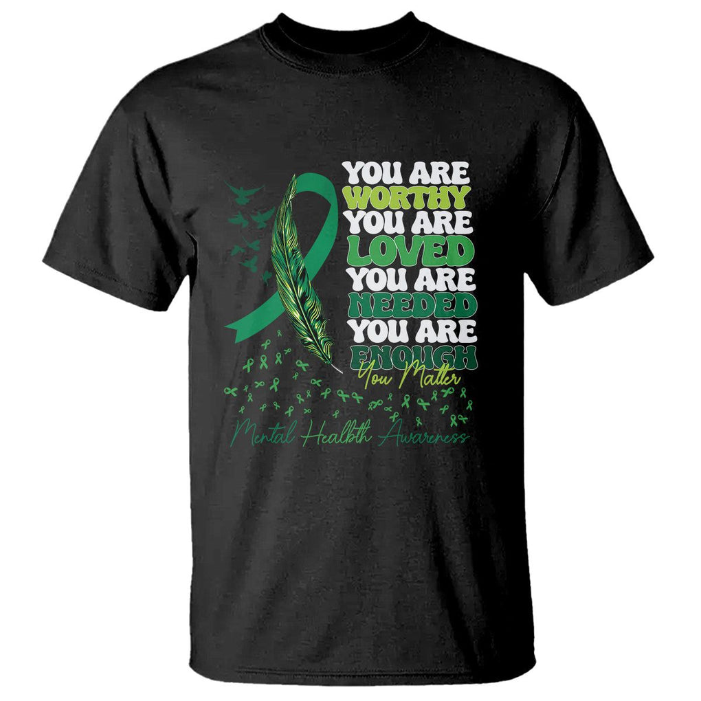 Mental Health Awareness T Shirt You Are Worthy Loved Needed Enough Green Ribbon TS09 Black Printyourwear