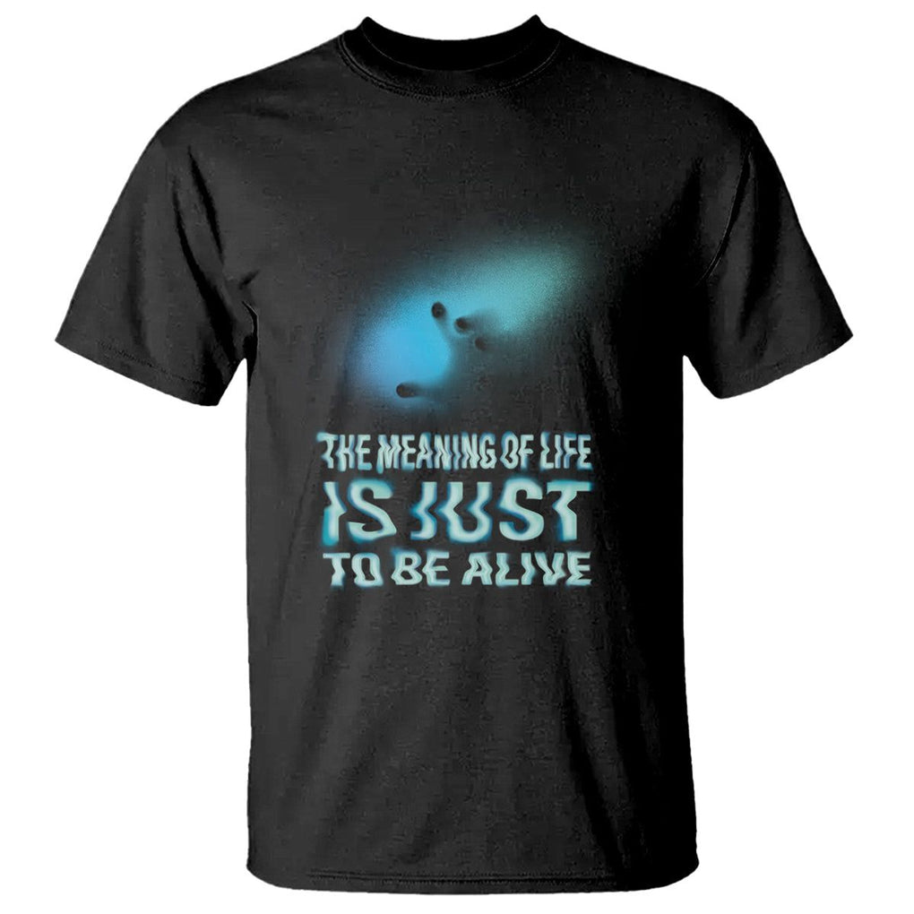 Motivational Mental Health T Shirt The Meaning Of Life Is Just To Be Alive Aesthetic TS09 Black Printyourwear