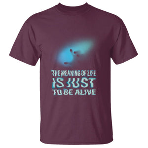 Motivational Mental Health T Shirt The Meaning Of Life Is Just To Be Alive Aesthetic TS09 Maroon Printyourwear