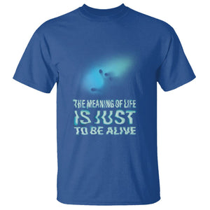 Motivational Mental Health T Shirt The Meaning Of Life Is Just To Be Alive Aesthetic TS09 Royal Blue Printyourwear